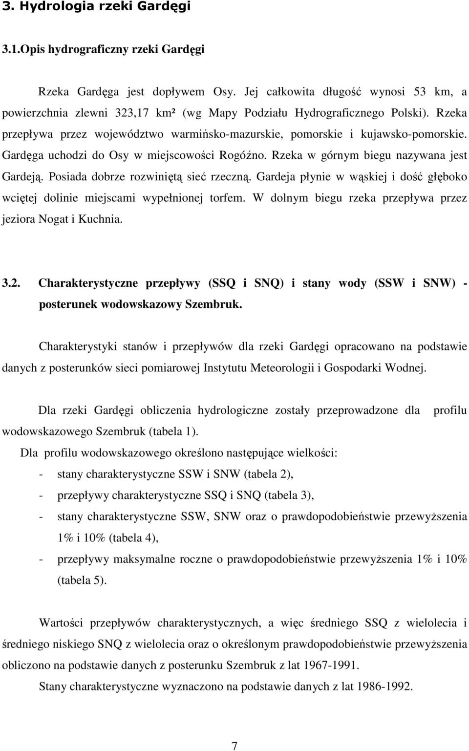 Gardęga uchodzi do Osy w miejscowości Rogóźno. Rzeka w górnym biegu nazywana jest Gardeją. Posiada dobrze rozwiniętą sieć rzeczną.