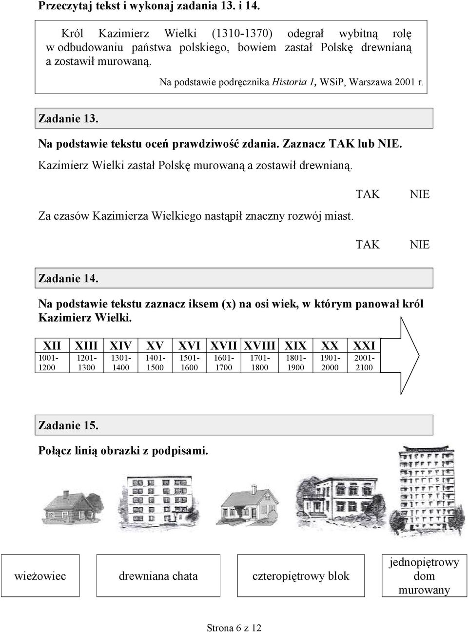 Za czasów Kazimierza Wielkiego nast'pi" znaczny rozwój miast. TAK TAK NIE NIE Zadanie 14. Na podstawie tekstu zaznacz iksem (x) na osi wiek, w którym panowa* król Kazimierz Wielki.