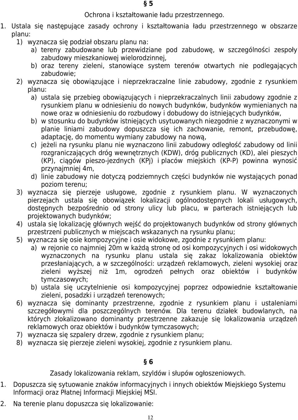 zabudowy mieszkaniowej wielorodzinnej, b) oraz tereny zieleni, stanowiące system terenów otwartych nie podlegających zabudowie; 2) wyznacza się obowiązujące i nieprzekraczalne linie zabudowy, zgodnie