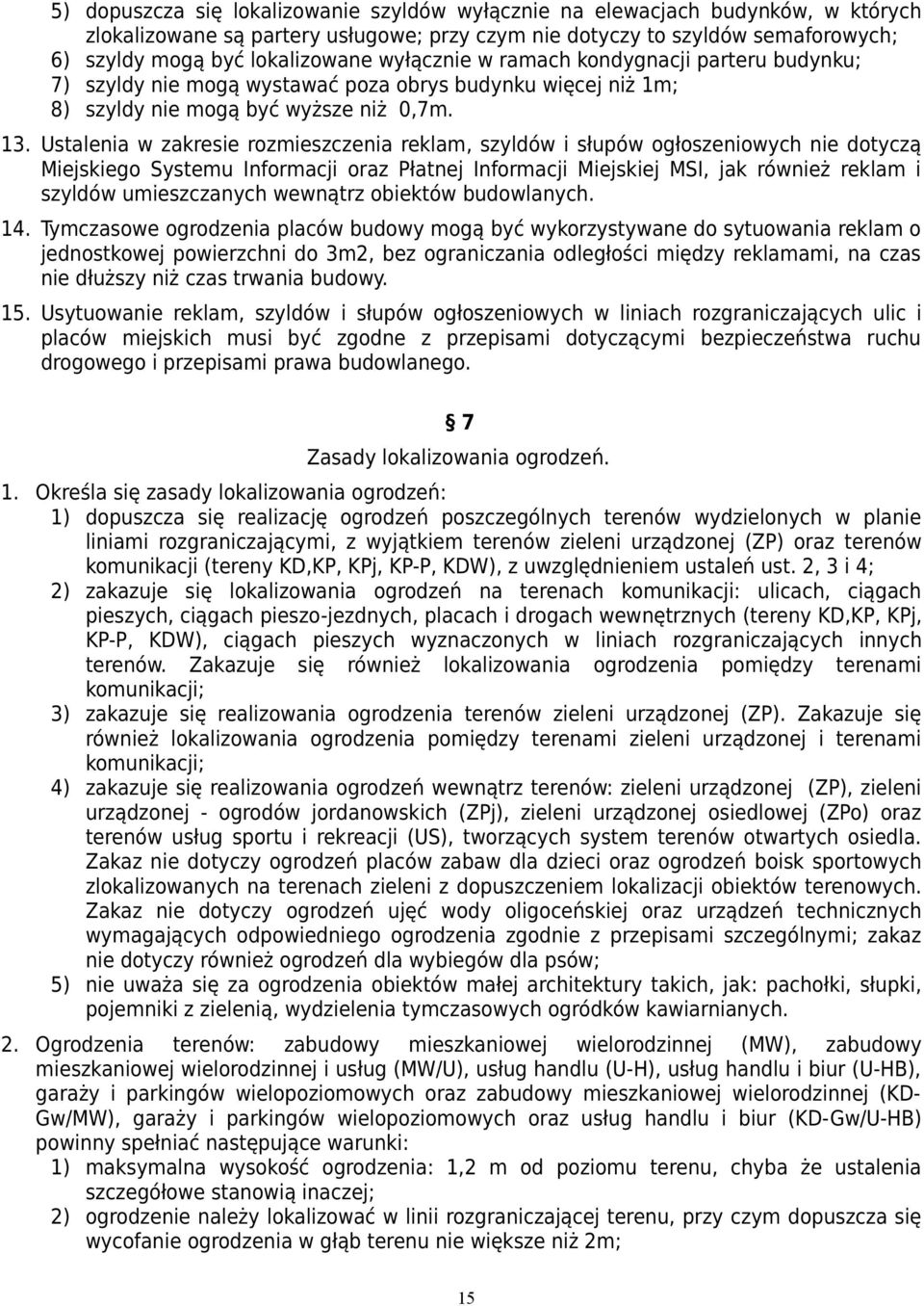 Ustalenia w zakresie rozmieszczenia reklam, szyldów i słupów ogłoszeniowych nie dotyczą Miejskiego Systemu Informacji oraz Płatnej Informacji Miejskiej MSI, jak również reklam i szyldów umieszczanych