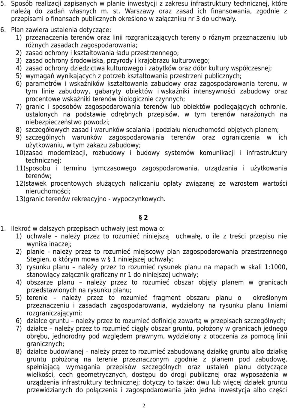 Plan zawiera ustalenia dotyczące: 1) przeznaczenia terenów oraz linii rozgraniczających tereny o różnym przeznaczeniu lub różnych zasadach ; 2) zasad kształtowania ładu przestrzennego; 3) zasad