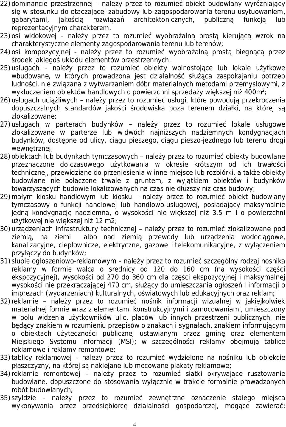 23) osi widokowej należy przez to rozumieć wyobrażalną prostą kierującą wzrok na charakterystyczne elementy lub terenów; 24) osi kompozycyjnej - należy przez to rozumieć wyobrażalną prostą biegnącą
