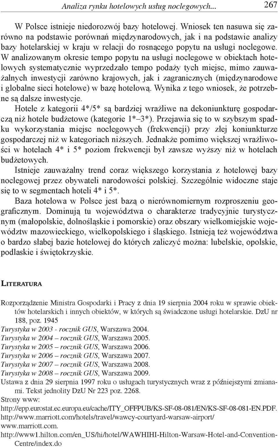 W analizowanym okresie tempo popytu na usługi noclegowe w obiektach hotelowych systematycznie wyprzedzało tempo podaży tych miejsc, mimo zauważalnych inwestycji zarówno krajowych, jak i zagranicznych