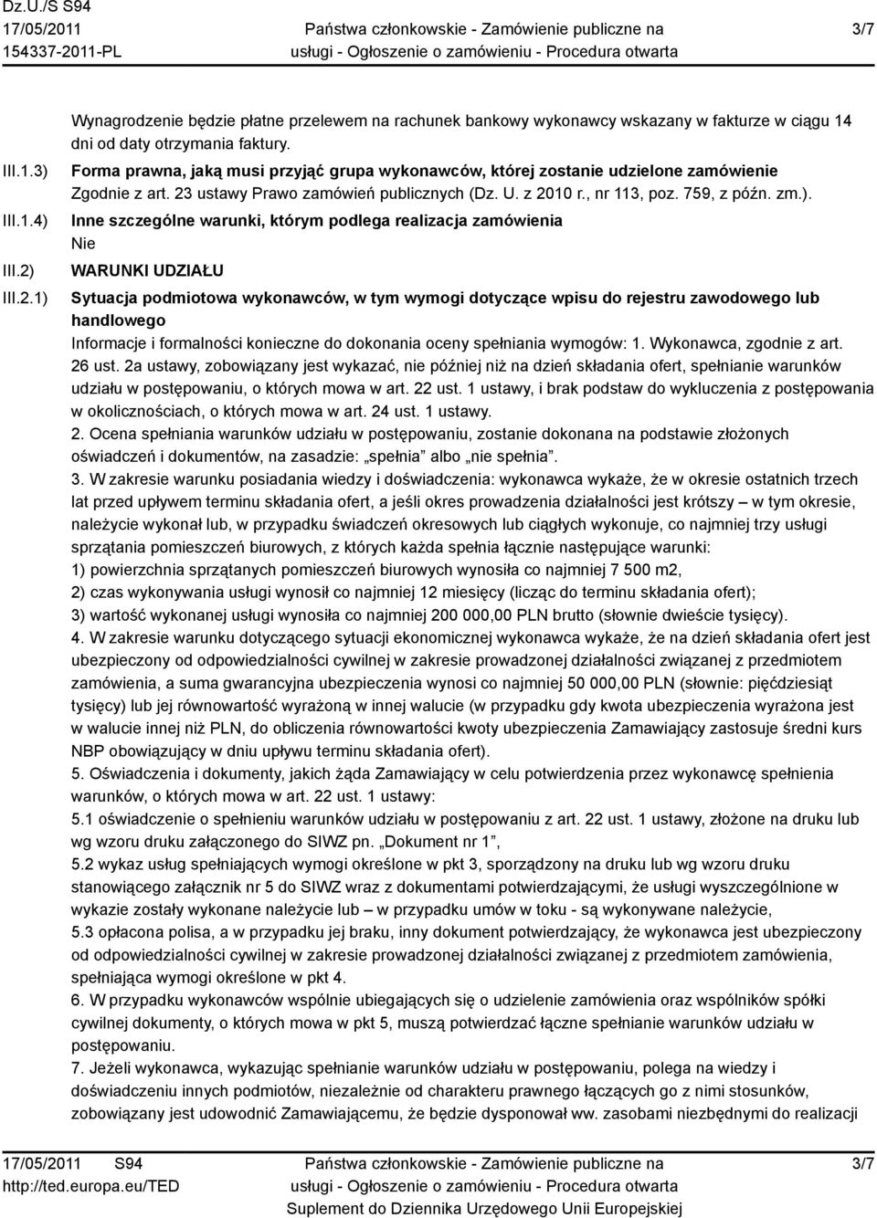 Inne szczególne warunki, którym podlega realizacja zamówienia WARUNKI UDZIAŁU Sytuacja podmiotowa wykonawców, w tym wymogi dotyczące wpisu do rejestru zawodowego lub handlowego Informacje i