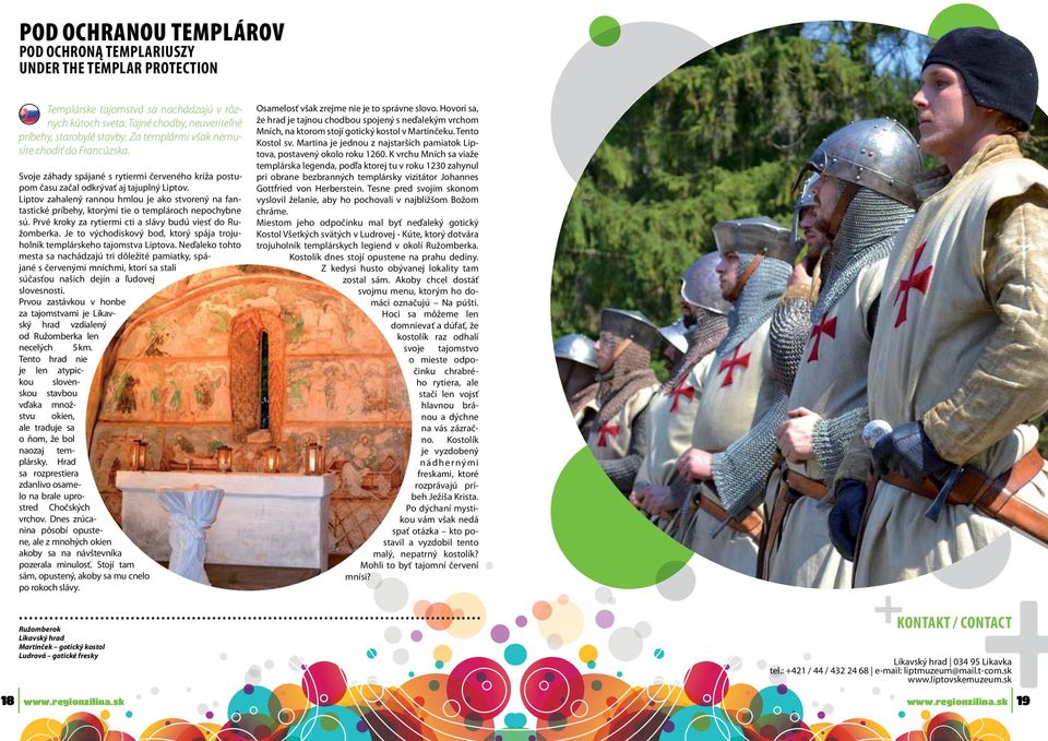 Liptov zahalený rannou hmlou je ako stvorený na fantastické príbehy, ktorými tie o templároch nepochybne sú. Prvé kroky za rytiermi cti a slávy budú viesť do Ružomberka.
