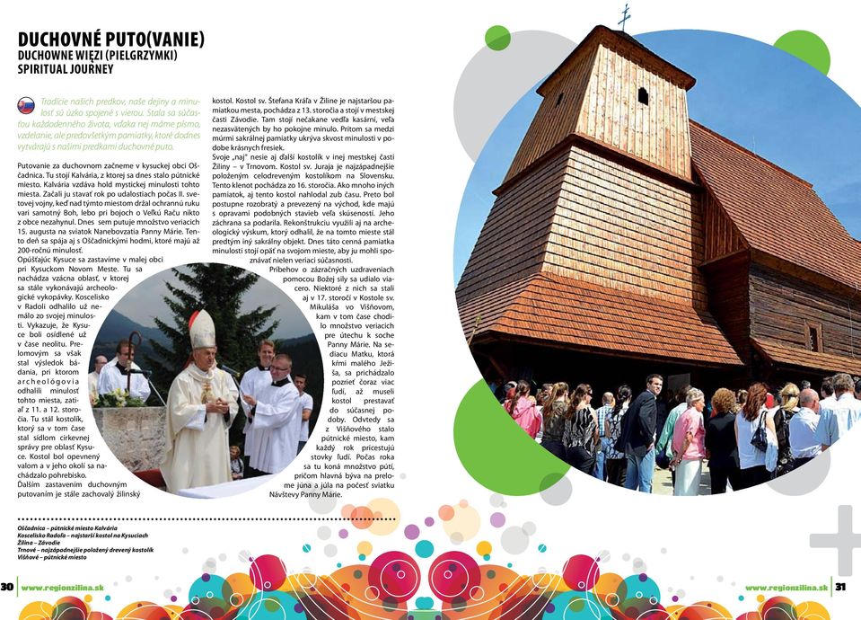 Putovanie za duchovnom začneme v kysuckej obci Oščadnica. Tu stojí Kalvária, z ktorej sa dnes stalo pútnické miesto. Kalvária vzdáva hold mystickej minulosti tohto miesta.