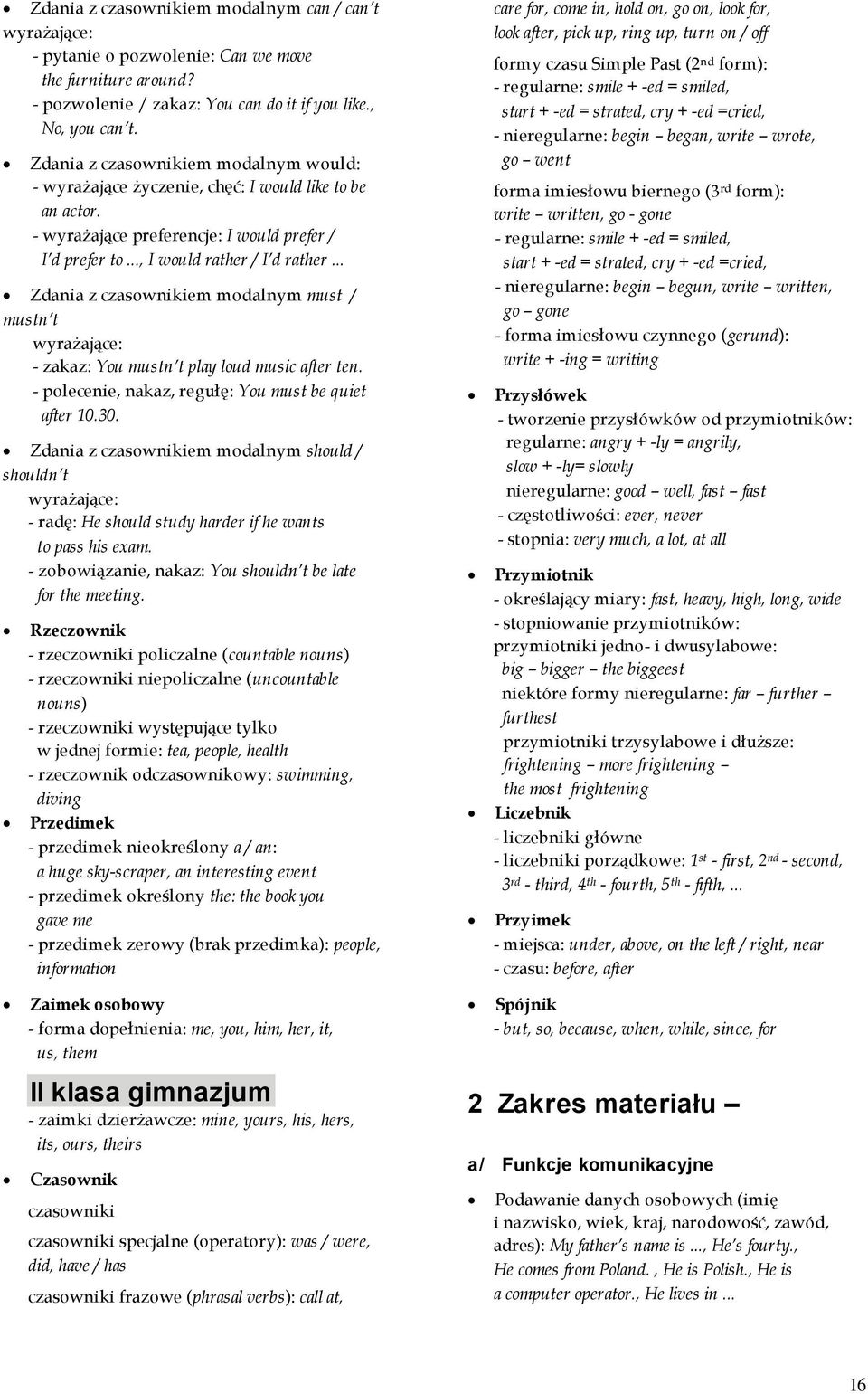 .. Zdania z czasownikiem modalnym must / mustn t wyrażające: - zakaz: You mustn t play loud music after ten. - polecenie, nakaz, regułę: You must be quiet after 10.30.