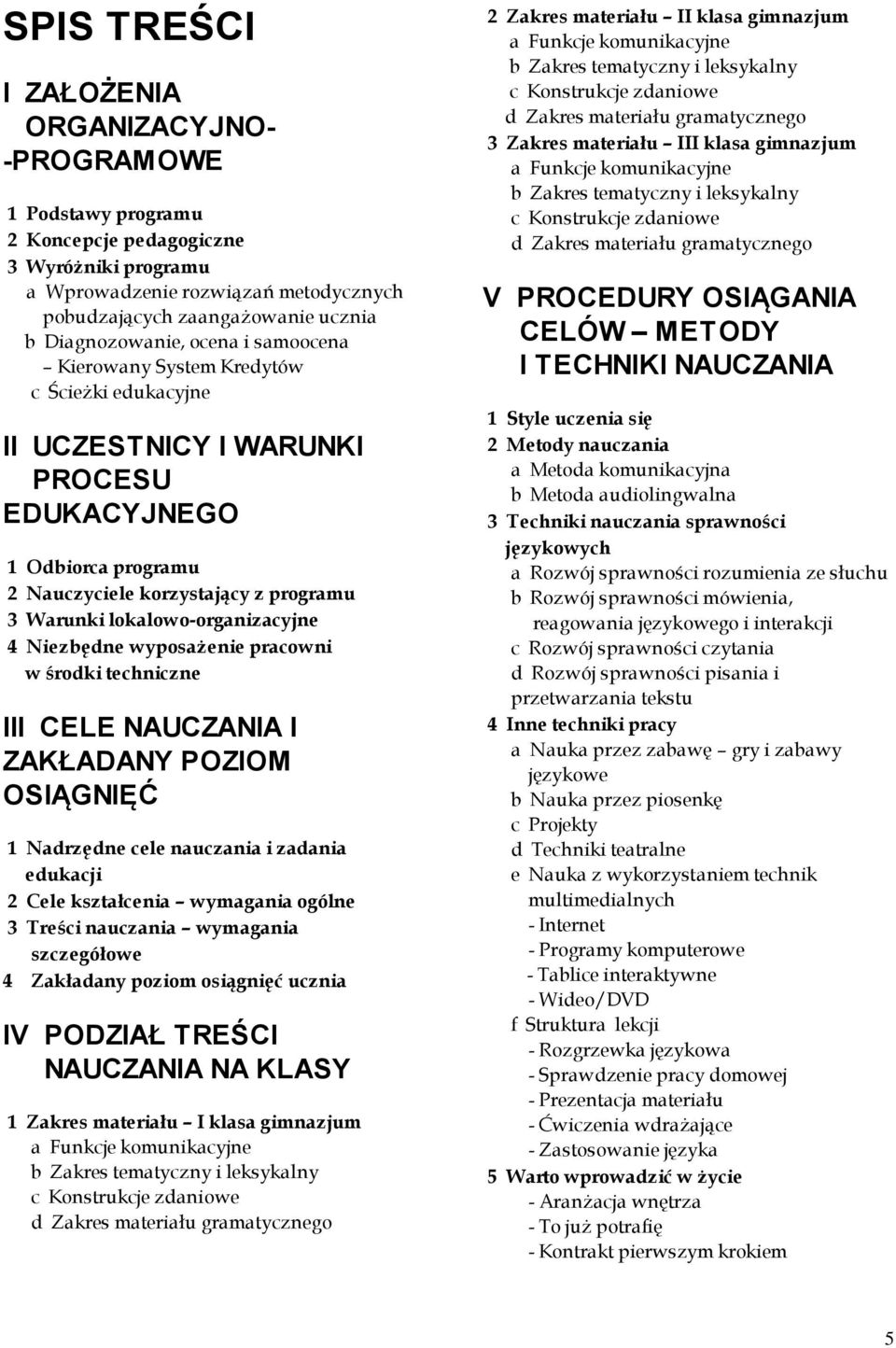 lokalowo-organizacyjne 4 Niezbędne wyposażenie pracowni w środki techniczne III CELE NAUCZANIA I ZAKŁADANY POZIOM OSIĄGNIĘĆ 1 Nadrzędne cele nauczania i zadania edukacji 2 Cele kształcenia wymagania
