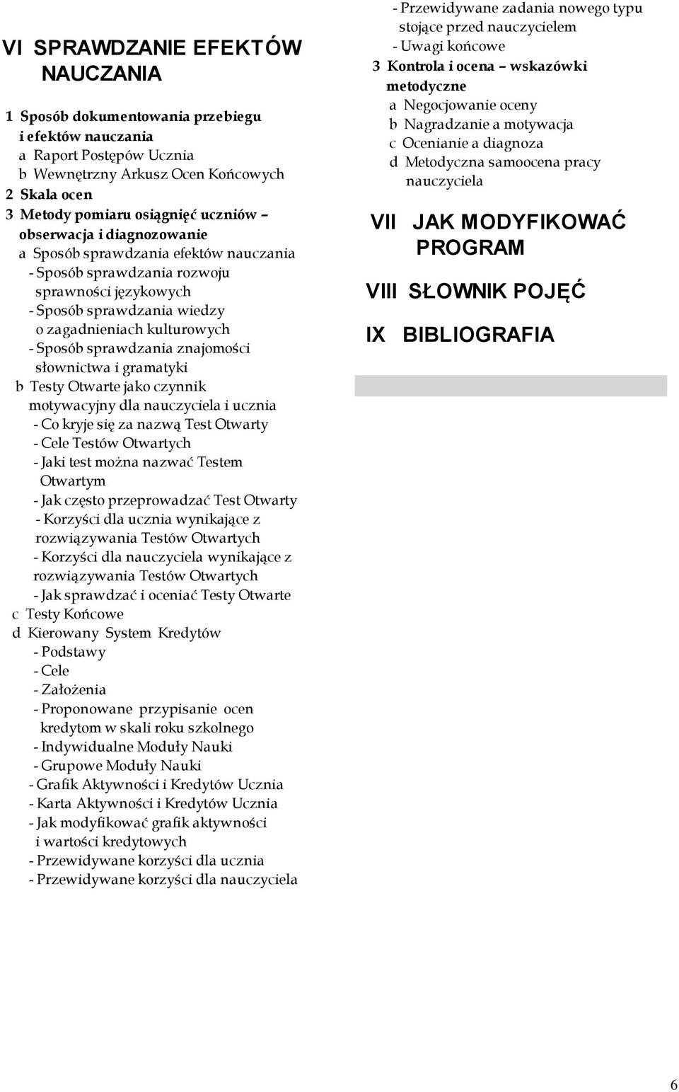 znajomości słownictwa i gramatyki b Testy Otwarte jako czynnik motywacyjny dla nauczyciela i ucznia - Co kryje się za nazwą Test Otwarty - Cele Testów Otwartych - Jaki test można nazwać Testem