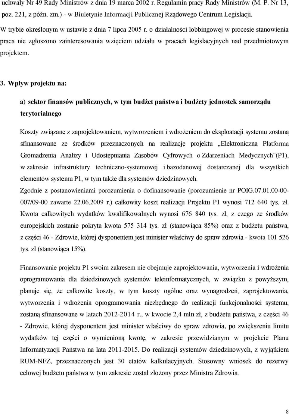 o działalności lobbingowej w procesie stanowienia praca nie zgłoszono zainteresowania wzięciem udziału w pracach legislacyjnych nad przedmiotowym projektem. 3.
