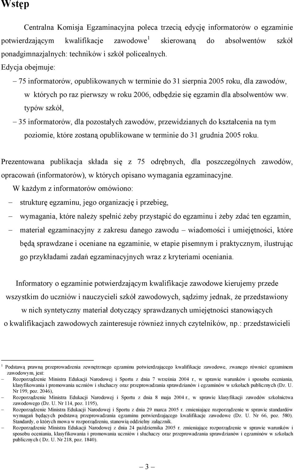 typów szkół, 35 informatorów, dla pozostałych zawodów, przewidzianych do kształcenia na tym poziomie, które zostaną opublikowane w terminie do 31 grudnia 2005 roku.