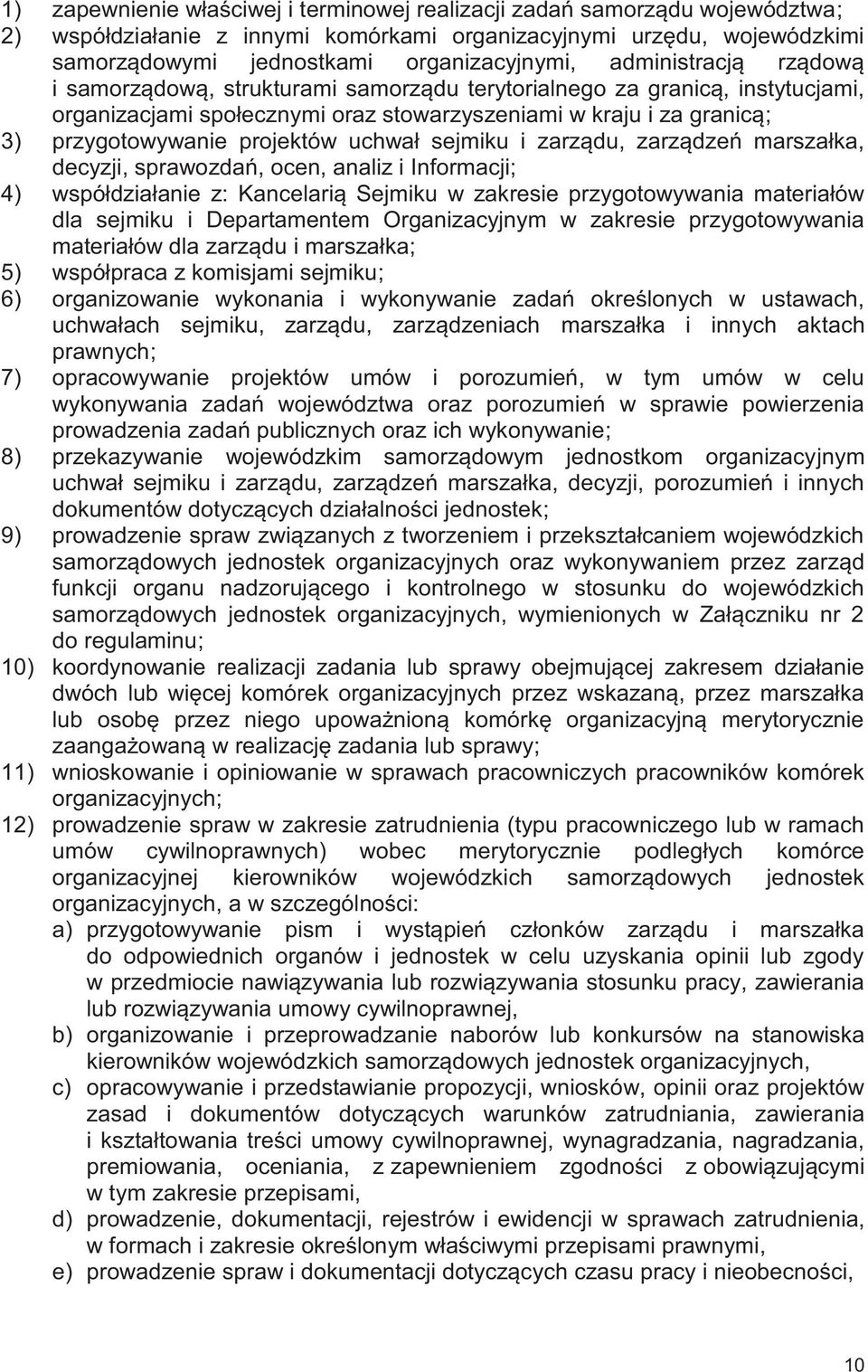 uchwał sejmiku i zarządu, zarządzeń marszałka, decyzji, sprawozdań, ocen, analiz i Informacji; 4) współdziałanie z: Kancelarią Sejmiku w zakresie przygotowywania materiałów dla sejmiku i