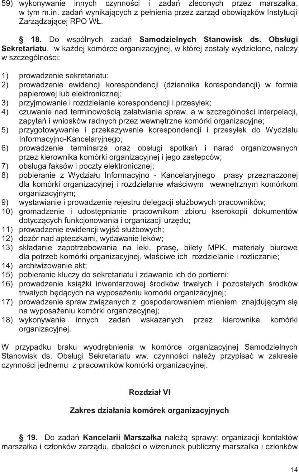 Obsługi Sekretariatu, w każdej komórce organizacyjnej, w której zostały wydzielone, należy w szczególności: 1) prowadzenie sekretariatu; 2) prowadzenie ewidencji korespondencji (dziennika