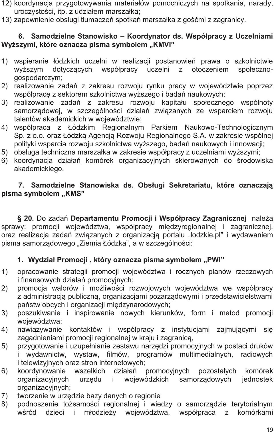 Współpracy z Uczelniami Wyższymi, które oznacza pisma symbolem KMVI 1) wspieranie łódzkich uczelni w realizacji postanowień prawa o szkolnictwie wyższym dotyczących współpracy uczelni z otoczeniem