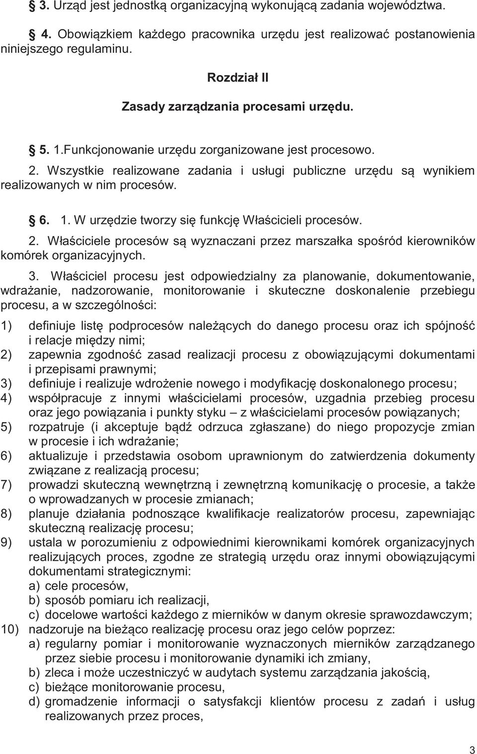 Wszystkie realizowane zadania i usługi publiczne urzędu są wynikiem realizowanych w nim procesów. 6. 1. W urzędzie tworzy się funkcję Właścicieli procesów. 2.