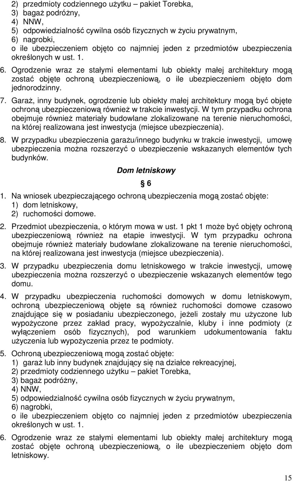Ogrodzenie wraz ze stałymi elementami lub obiekty małej architektury mogą zostać objęte ochroną ubezpieczeniową, o ile ubezpieczeniem objęto dom jednorodzinny. 7.