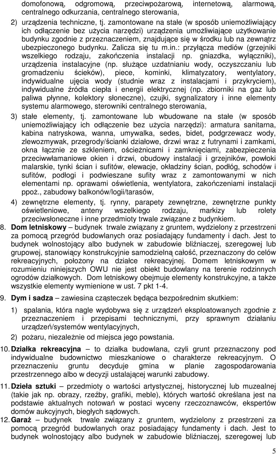 ubezpieczonego budynku. Zalicza się tu m.in.: przyłącza mediów (grzejniki wszelkiego rodzaju, zakończenia instalacji np. gniazdka, wyłączniki), urządzenia instalacyjne (np.