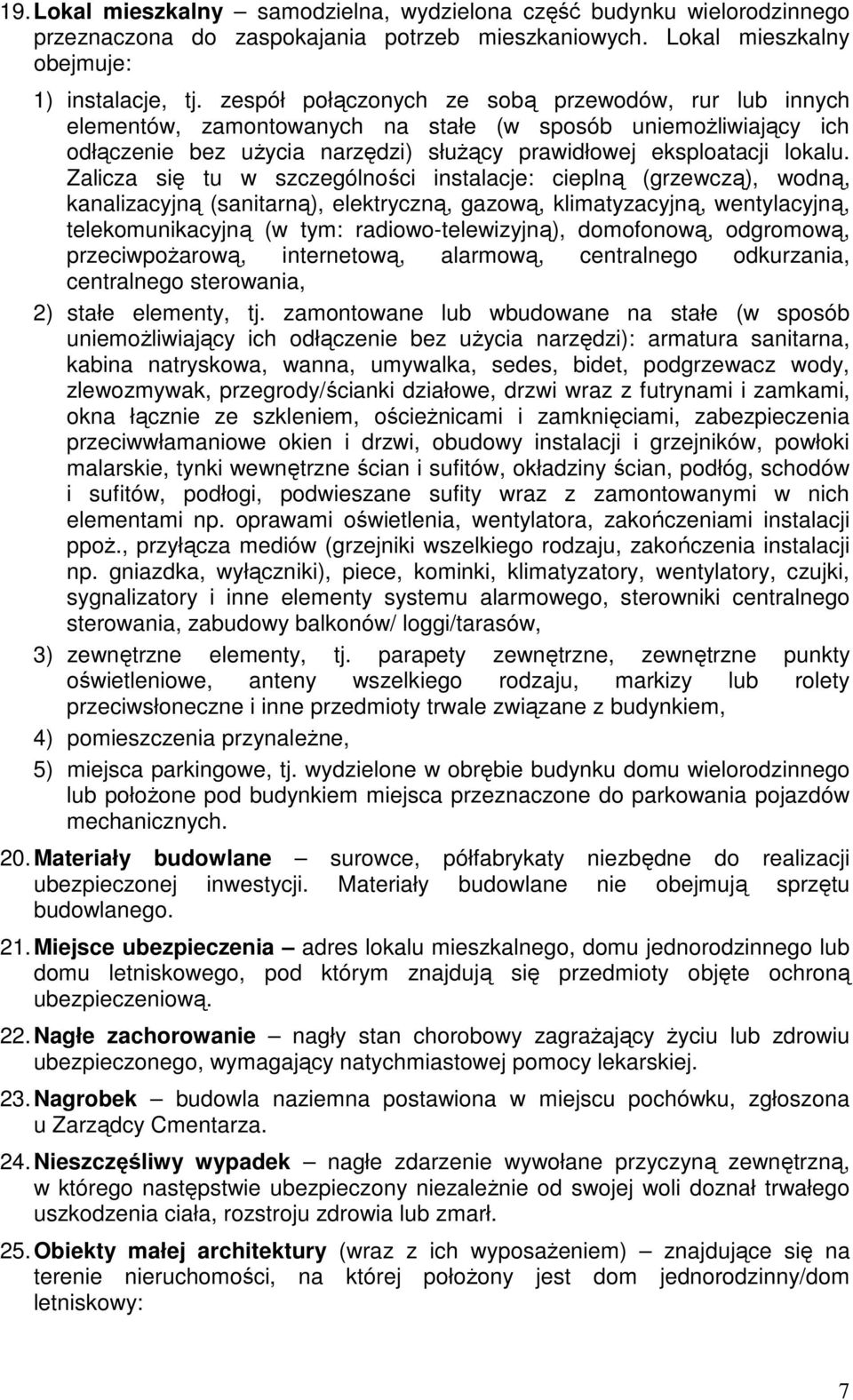 Zalicza się tu w szczególności instalacje: cieplną (grzewczą), wodną, kanalizacyjną (sanitarną), elektryczną, gazową, klimatyzacyjną, wentylacyjną, telekomunikacyjną (w tym: radiowo-telewizyjną),