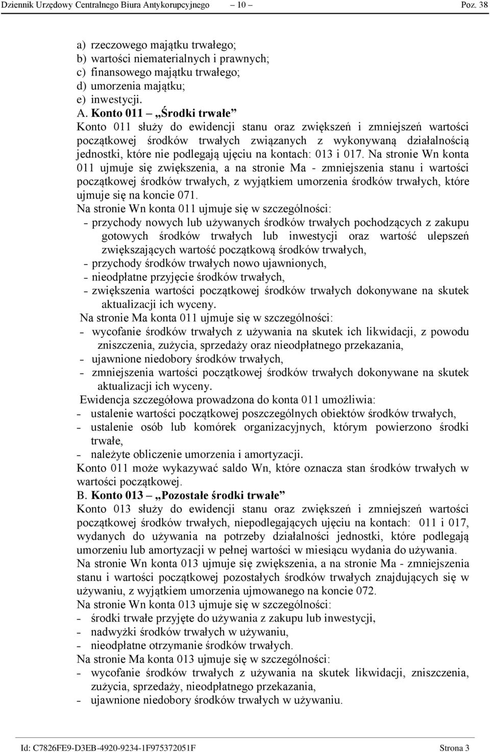 Konto 011 Środki trwałe Konto 011 służy do ewidencji stanu oraz zwiększeń i zmniejszeń wartości początkowej środków trwałych związanych z wykonywaną działalnością jednostki, które nie podlegają