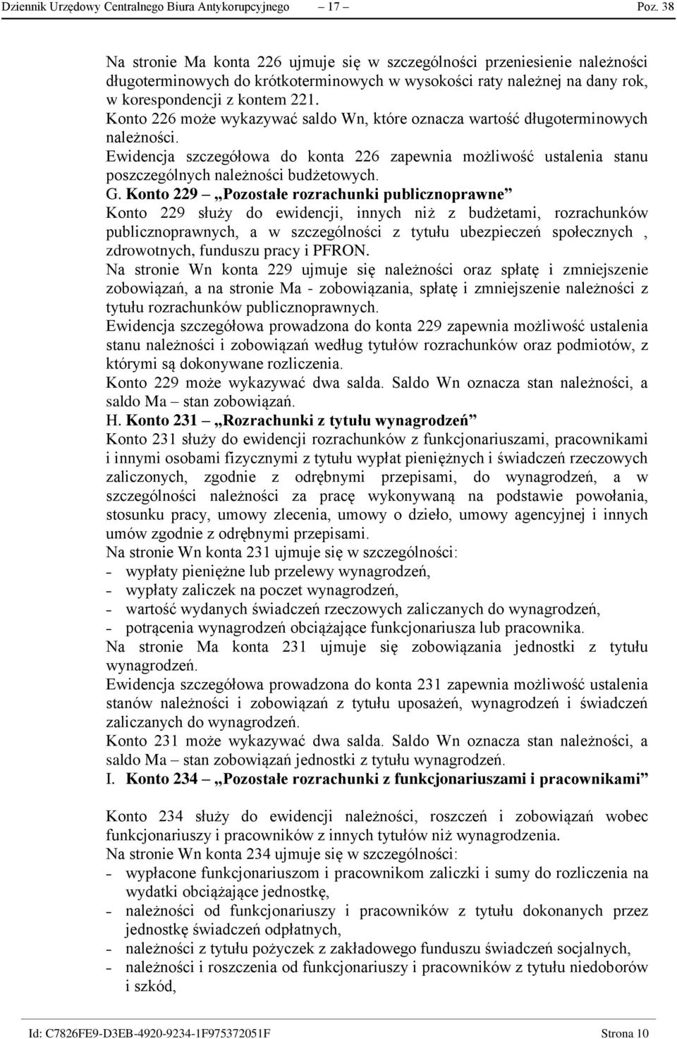 Konto 226 może wykazywać saldo Wn, które oznacza wartość długoterminowych należności. Ewidencja szczegółowa do konta 226 zapewnia możliwość ustalenia stanu poszczególnych należności budżetowych. G.