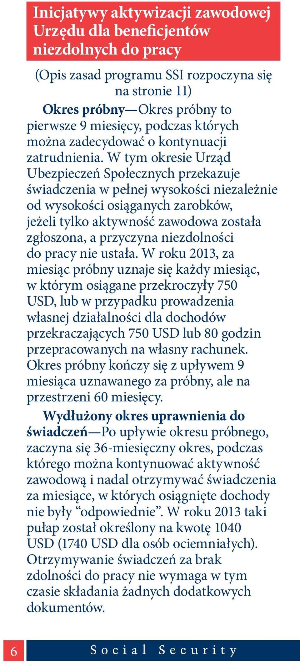 W tym okresie Urząd Ubezpieczeń Społecznych przekazuje świadczenia w pełnej wysokości niezależnie od wysokości osiąganych zarobków, jeżeli tylko aktywność zawodowa została zgłoszona, a przyczyna