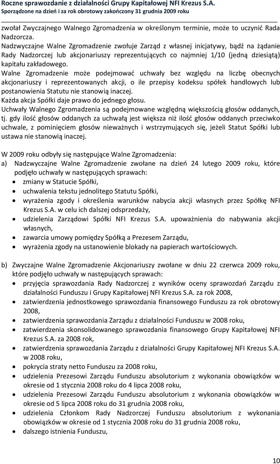Walne Zgromadzenie może podejmować uchwały bez względu na liczbę obecnych akcjonariuszy i reprezentowanych akcji, o ile przepisy kodeksu spółek handlowych lub postanowienia Statutu nie stanowią