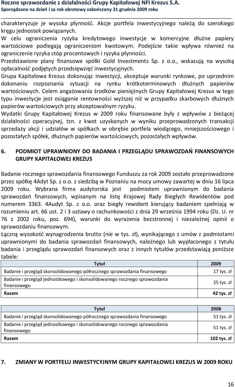 Podejście takie wpływa również na ograniczenie ryzyka stóp procentowych i ryzyka płynności. Przedstawione plany finansowe spółki Gold Investments Sp. z o.o., wskazują na wysoką opłacalność podjętych przedsięwzięć inwestycyjnych.