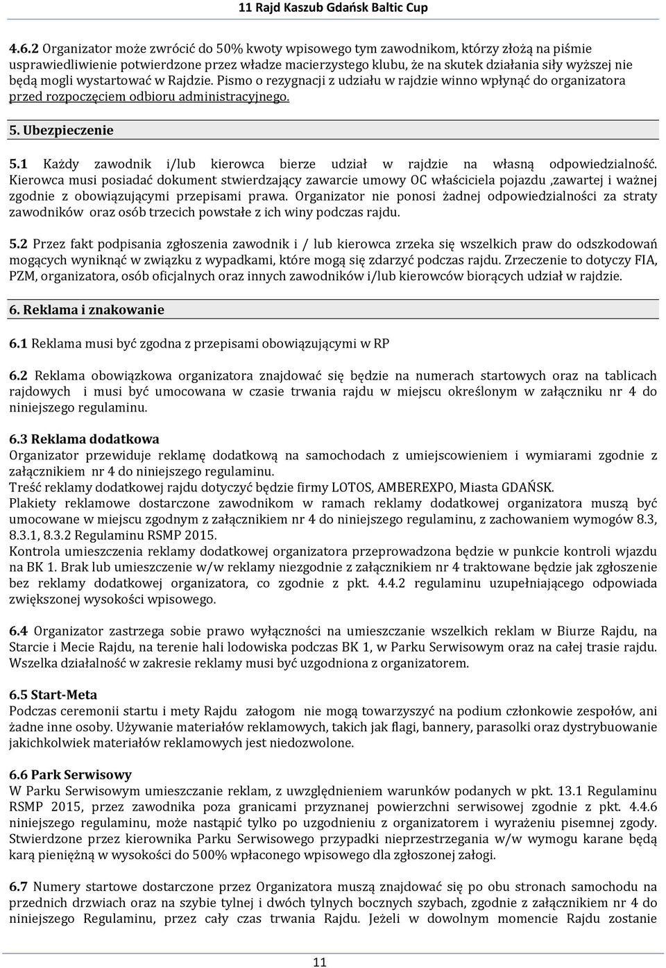 1 Każdy zawodnik i/lub kierowca bierze udział w rajdzie na własną odpowiedzialność.
