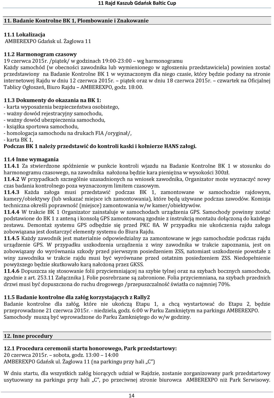 wyznaczonym dla niego czasie, który będzie podany na stronie internetowej Rajdu w dniu 12 czerwca 2015r. piątek oraz w dniu 18 czerwca 2015r.