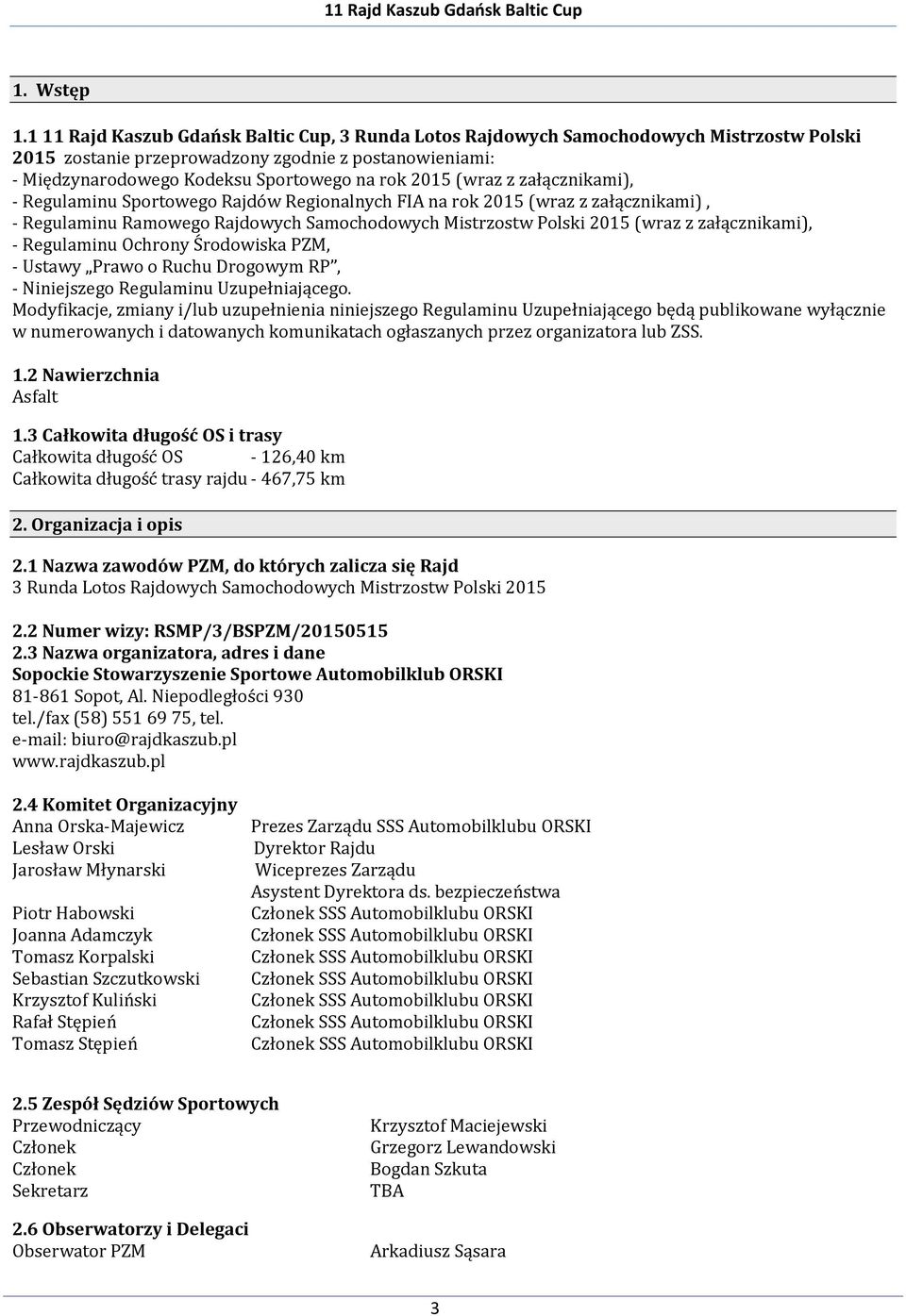(wraz z załącznikami), - Regulaminu Sportowego Rajdów Regionalnych FIA na rok 2015 (wraz z załącznikami), - Regulaminu Ramowego Rajdowych Samochodowych Mistrzostw Polski 2015 (wraz z załącznikami), -