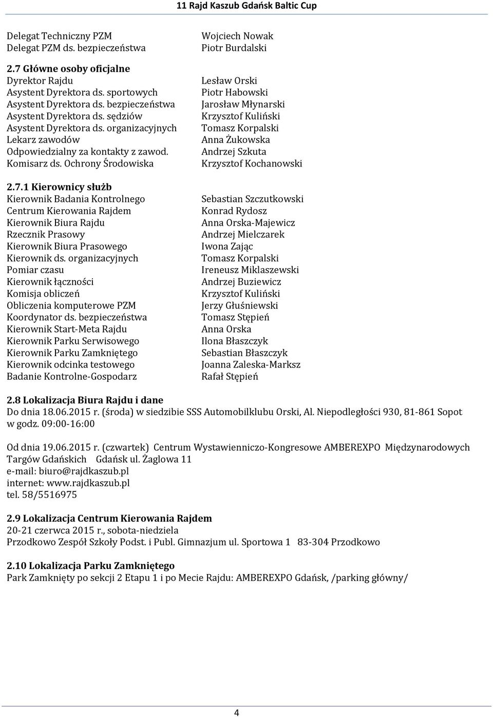 1 Kierownicy służb Kierownik Badania Kontrolnego Centrum Kierowania Rajdem Kierownik Biura Rajdu Rzecznik Prasowy Kierownik Biura Prasowego Kierownik ds.