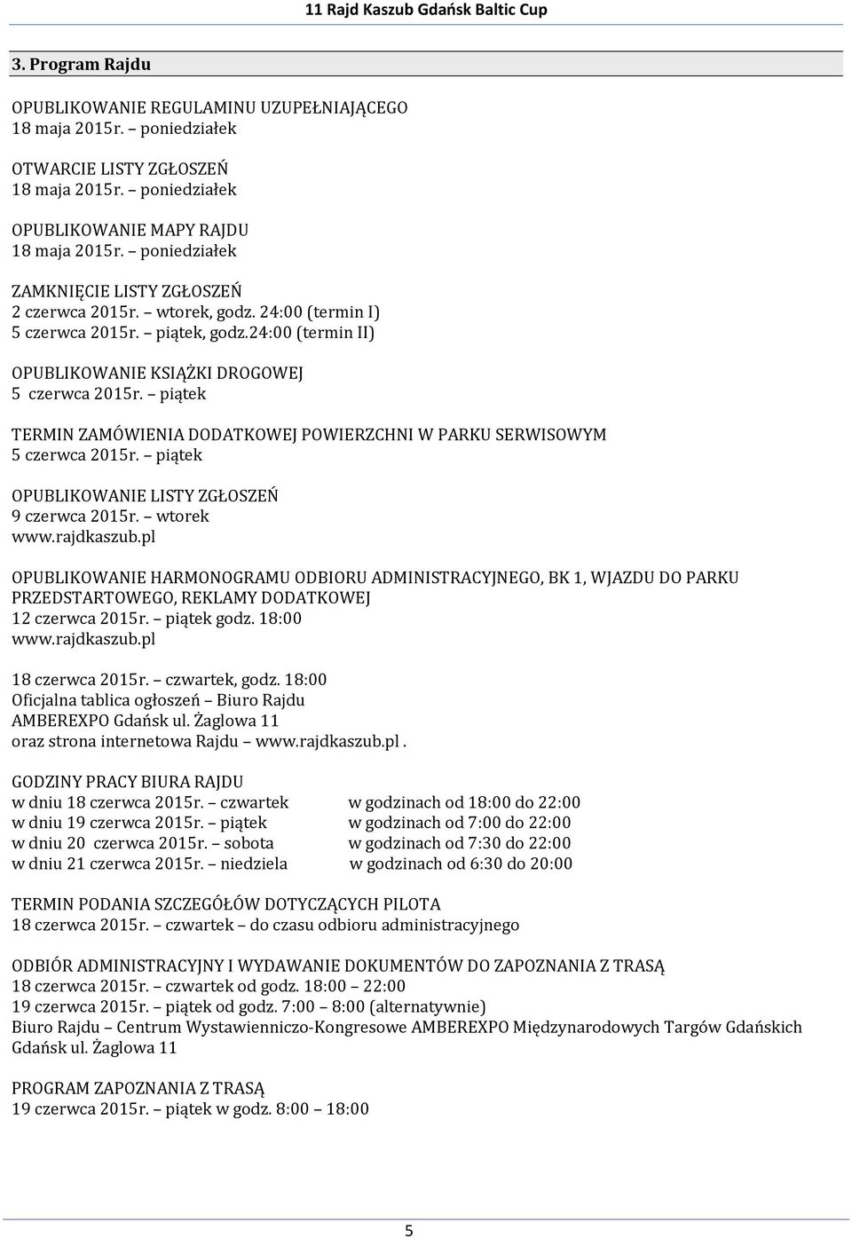 piątek TERMIN ZAMÓWIENIA DODATKOWEJ POWIERZCHNI W PARKU SERWISOWYM 5 czerwca 2015r. piątek OPUBLIKOWANIE LISTY ZGŁOSZEŃ 9 czerwca 2015r. wtorek www.rajdkaszub.