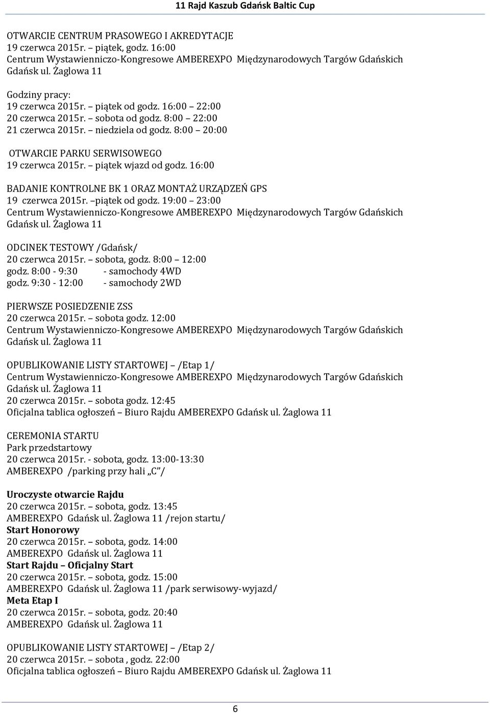 8:00 20:00 OTWARCIE PARKU SERWISOWEGO 19 czerwca 2015r. piątek wjazd od godz. 16:00 BADANIE KONTROLNE BK 1 ORAZ MONTAŻ URZĄDZEŃ GPS 19 czerwca 2015r. piątek od godz.