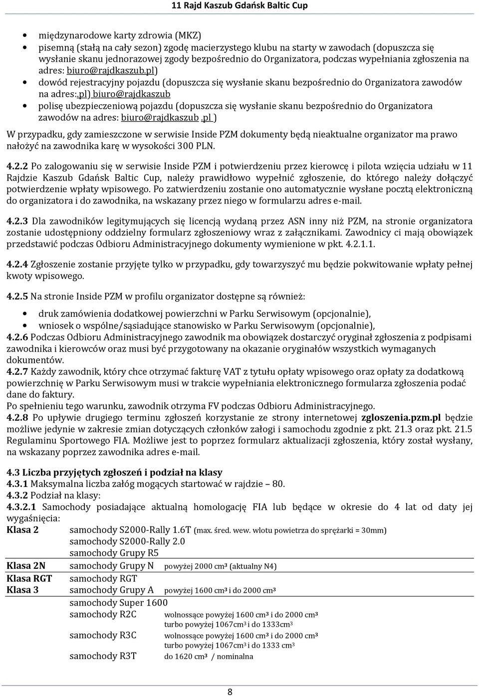 pl) biuro@rajdkaszub polisę ubezpieczeniową pojazdu (dopuszcza się wysłanie skanu bezpośrednio do Organizatora zawodów na adres: biuro@rajdkaszub.