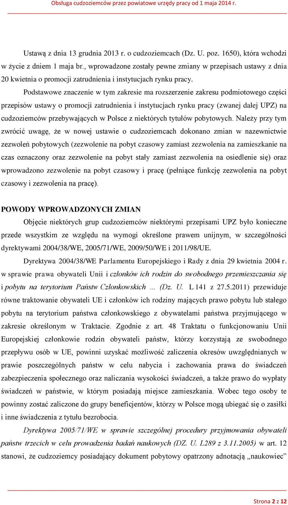 Podstawowe znaczenie w tym zakresie ma rozszerzenie zakresu podmiotowego części przepisów ustawy o promocji zatrudnienia i instytucjach rynku pracy (zwanej dalej UPZ) na cudzoziemców przebywających w