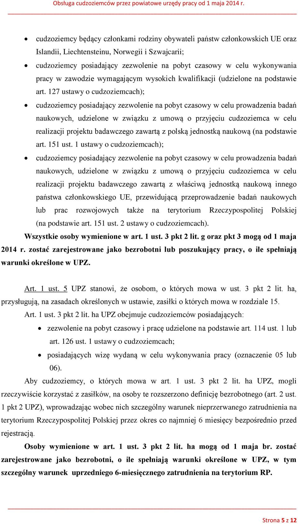 127 ustawy o cudzoziemcach); cudzoziemcy posiadający zezwolenie na pobyt czasowy w celu prowadzenia badań naukowych, udzielone w związku z umową o przyjęciu cudzoziemca w celu realizacji projektu
