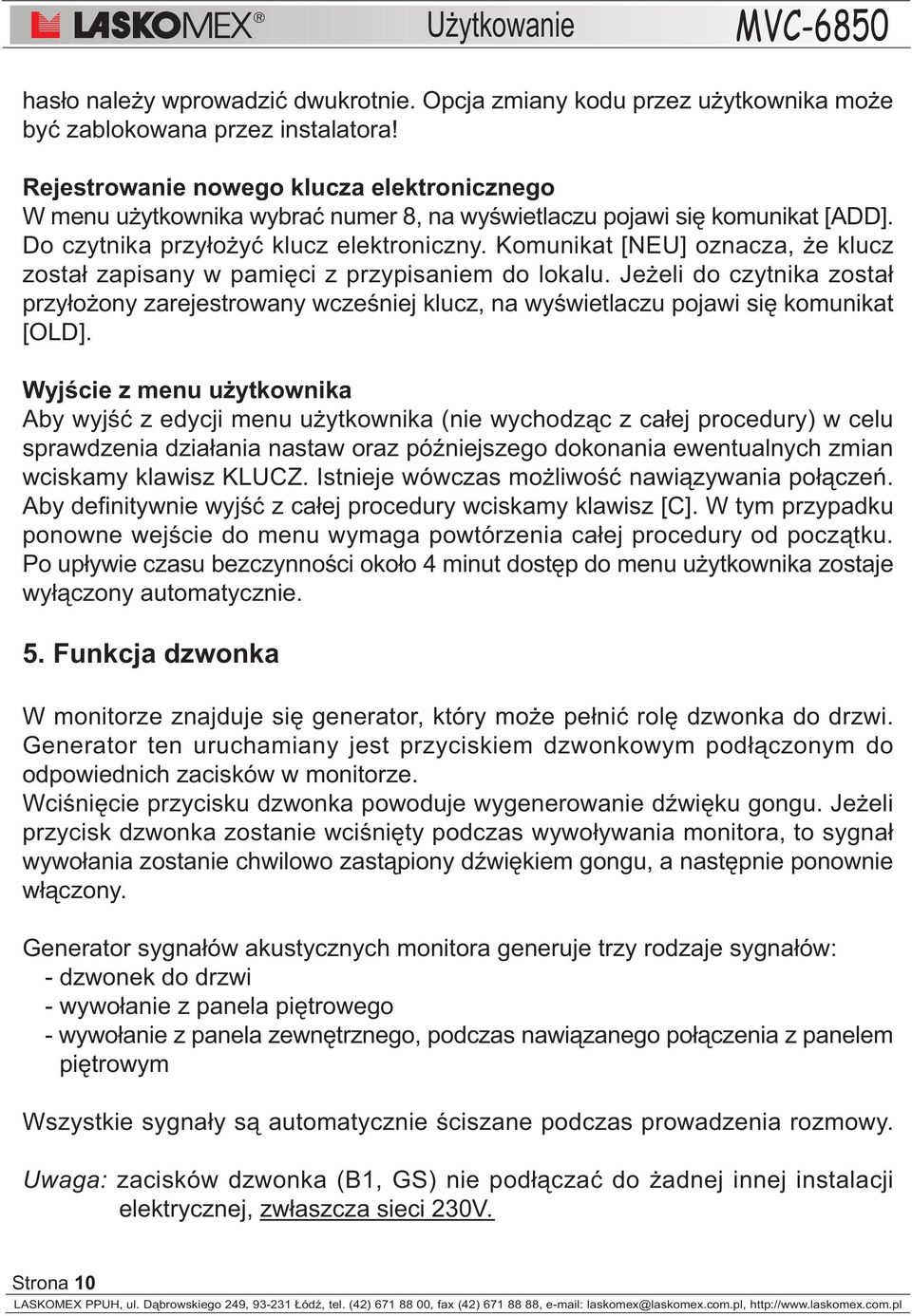 Komunikat [NEU] oznacza, e klucz zosta³ zapisany w pamiêci z przypisaniem do lokalu. Je eli do czytnika zosta³ przy³o ony zarejestrowany wczeœniej klucz, na wyœwietlaczu pojawi siê komunikat [OLD].