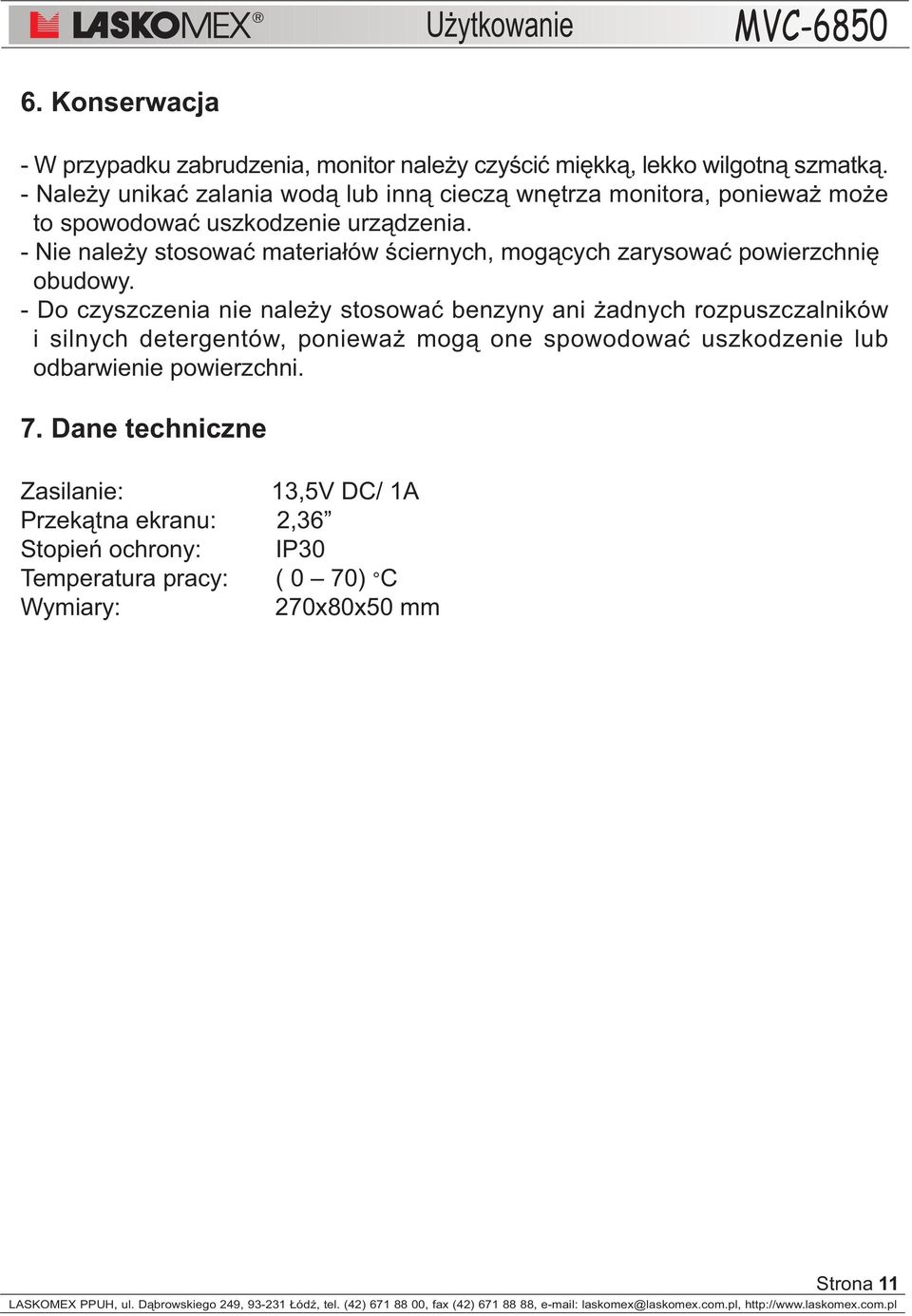 - Nie nale y stosowaæ materia³ów œciernych, mog¹cych zarysowaæ powierzchniê obudowy.