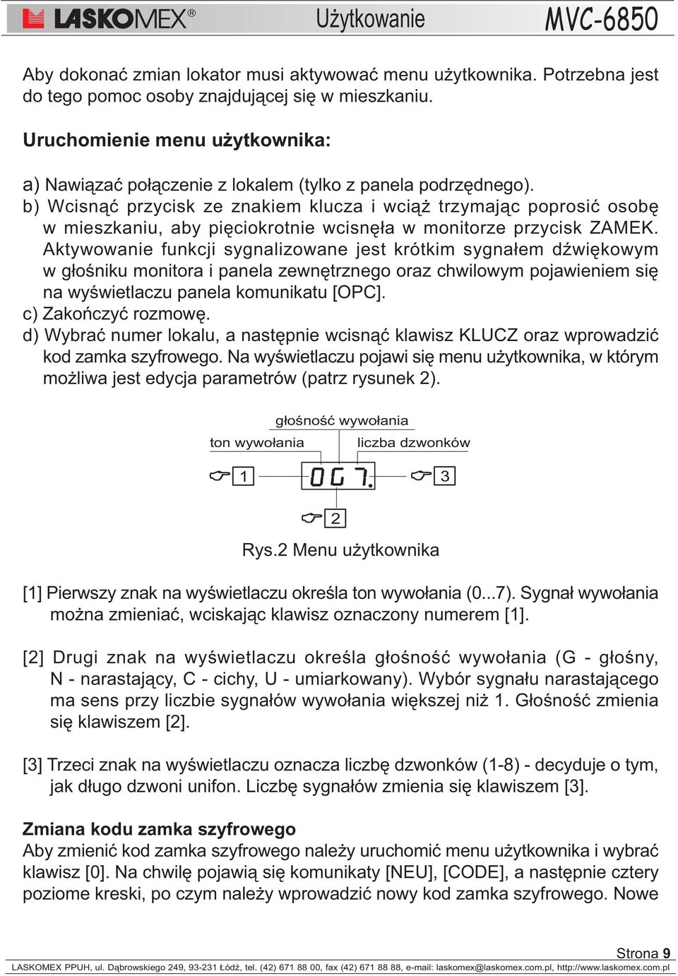 b) Wcisn¹æ przycisk ze znakiem klucza i wci¹ trzymaj¹c poprosiæ osobê w mieszkaniu, aby piêciokrotnie wcisnê³a w monitorze przycisk ZAMEK.
