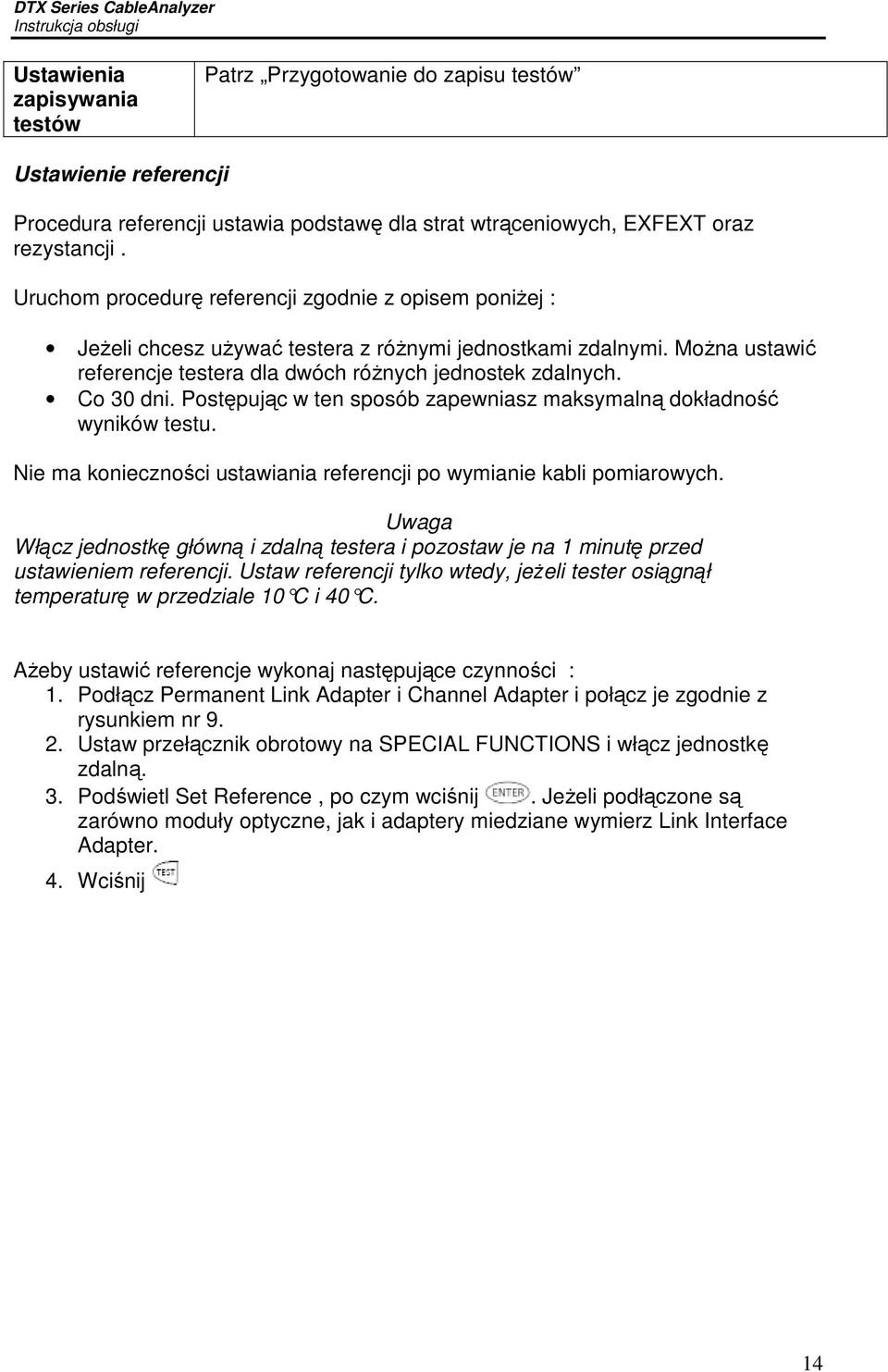 Postępując w ten sposób zapewniasz maksymalną dokładność wyników testu. Nie ma konieczności ustawiania referencji po wymianie kabli pomiarowych.