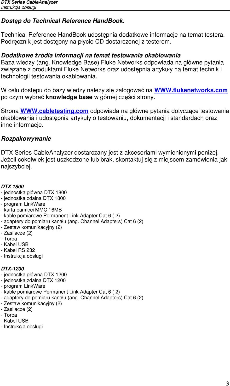 Knowledge Base) Fluke Networks odpowiada na główne pytania związane z produktami Fluke Networks oraz udostępnia artykuły na temat technik i technologii testowania okablowania.
