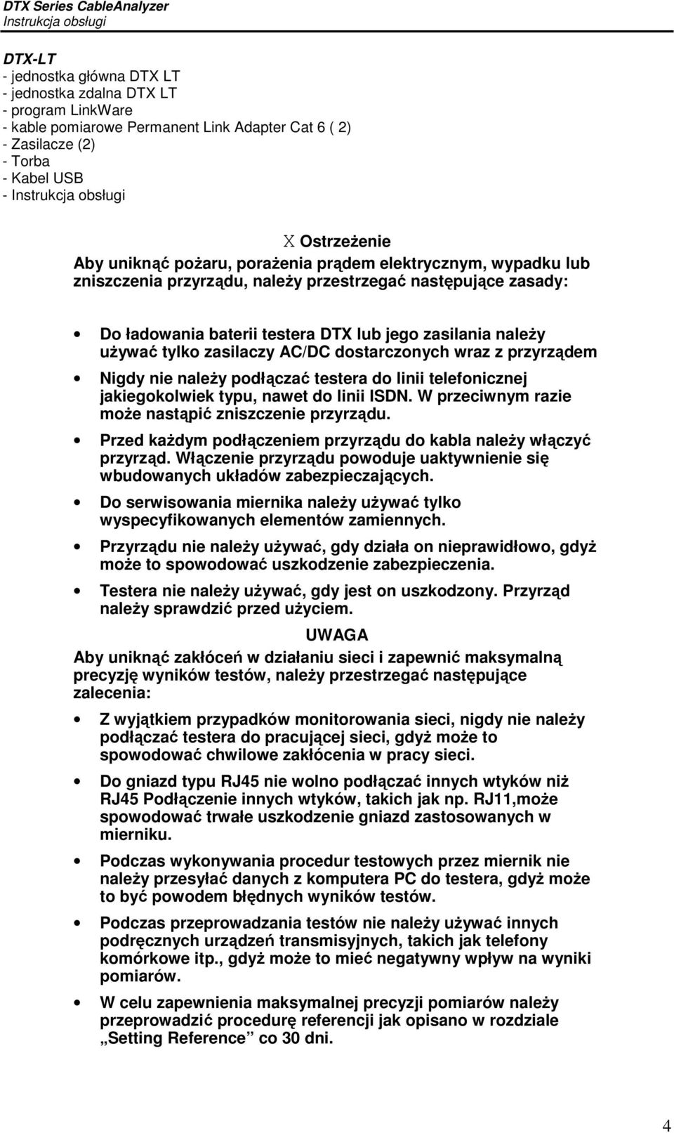 AC/DC dostarczonych wraz z przyrządem Nigdy nie naleŝy podłączać testera do linii telefonicznej jakiegokolwiek typu, nawet do linii ISDN. W przeciwnym razie moŝe nastąpić zniszczenie przyrządu.