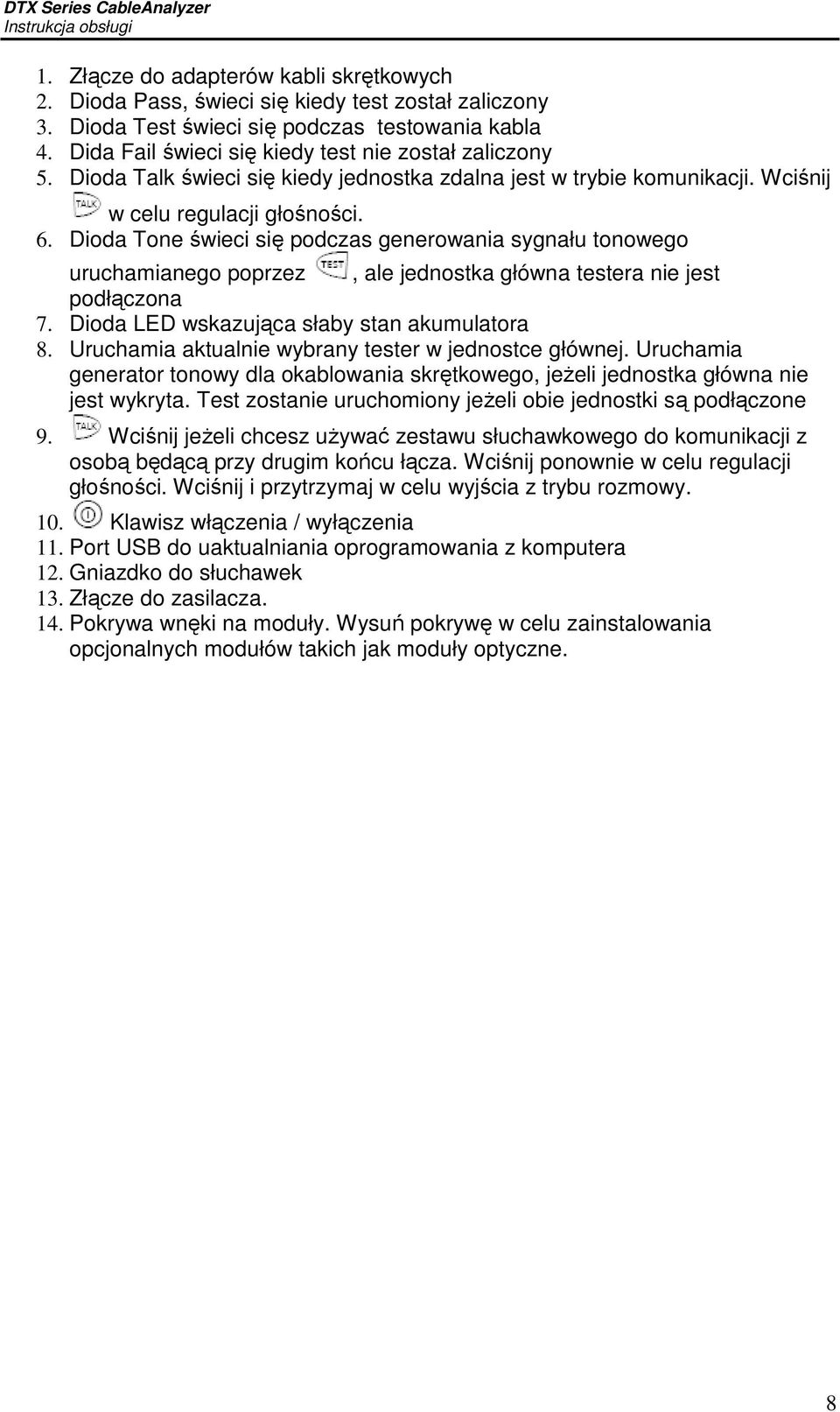 Dioda Tone świeci się podczas generowania sygnału tonowego uruchamianego poprzez, ale jednostka główna testera nie jest podłączona 7. Dioda LED wskazująca słaby stan akumulatora 8.