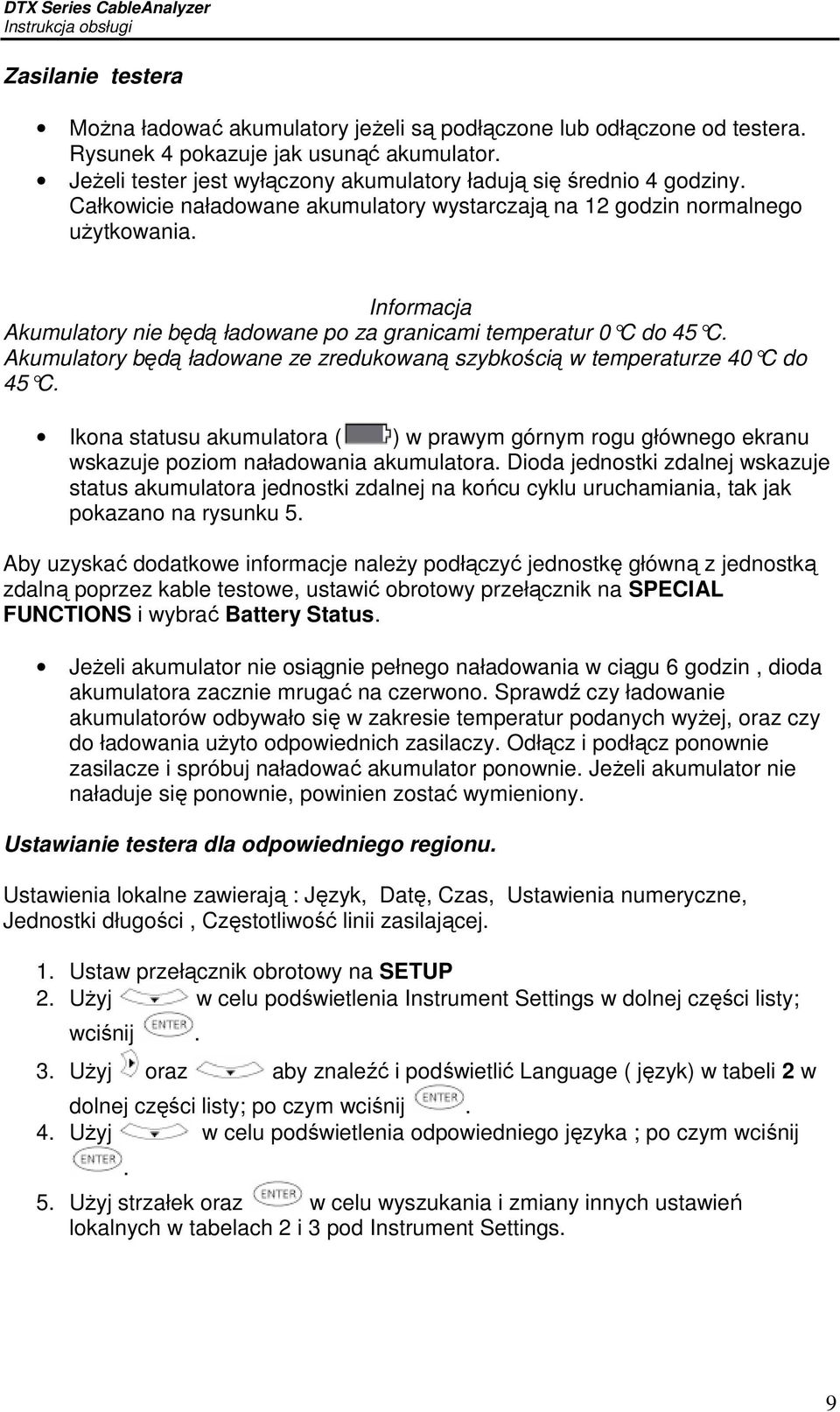 Informacja Akumulatory nie będą ładowane po za granicami temperatur 0 C do 45 C. Akumulatory będą ładowane ze zredukowaną szybkością w temperaturze 40 C do 45 C.