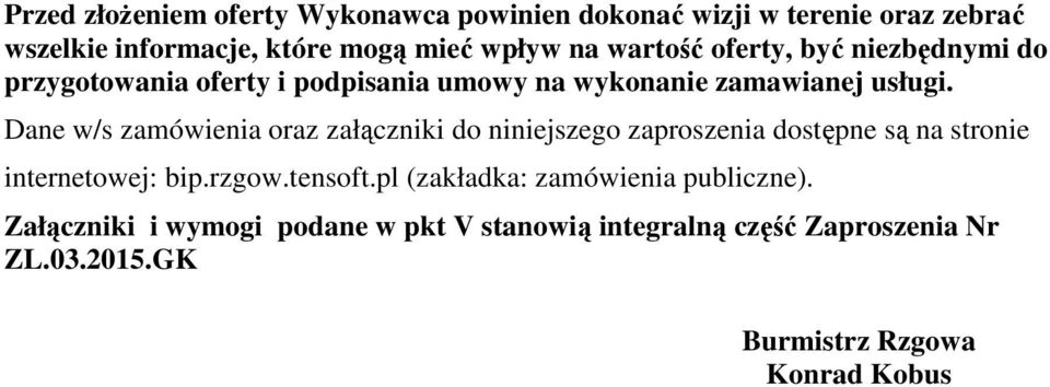 Dane w/s zamówienia oraz załączniki do niniejszego zaproszenia dostępne są na stronie internetowej: bip.rzgow.tensoft.