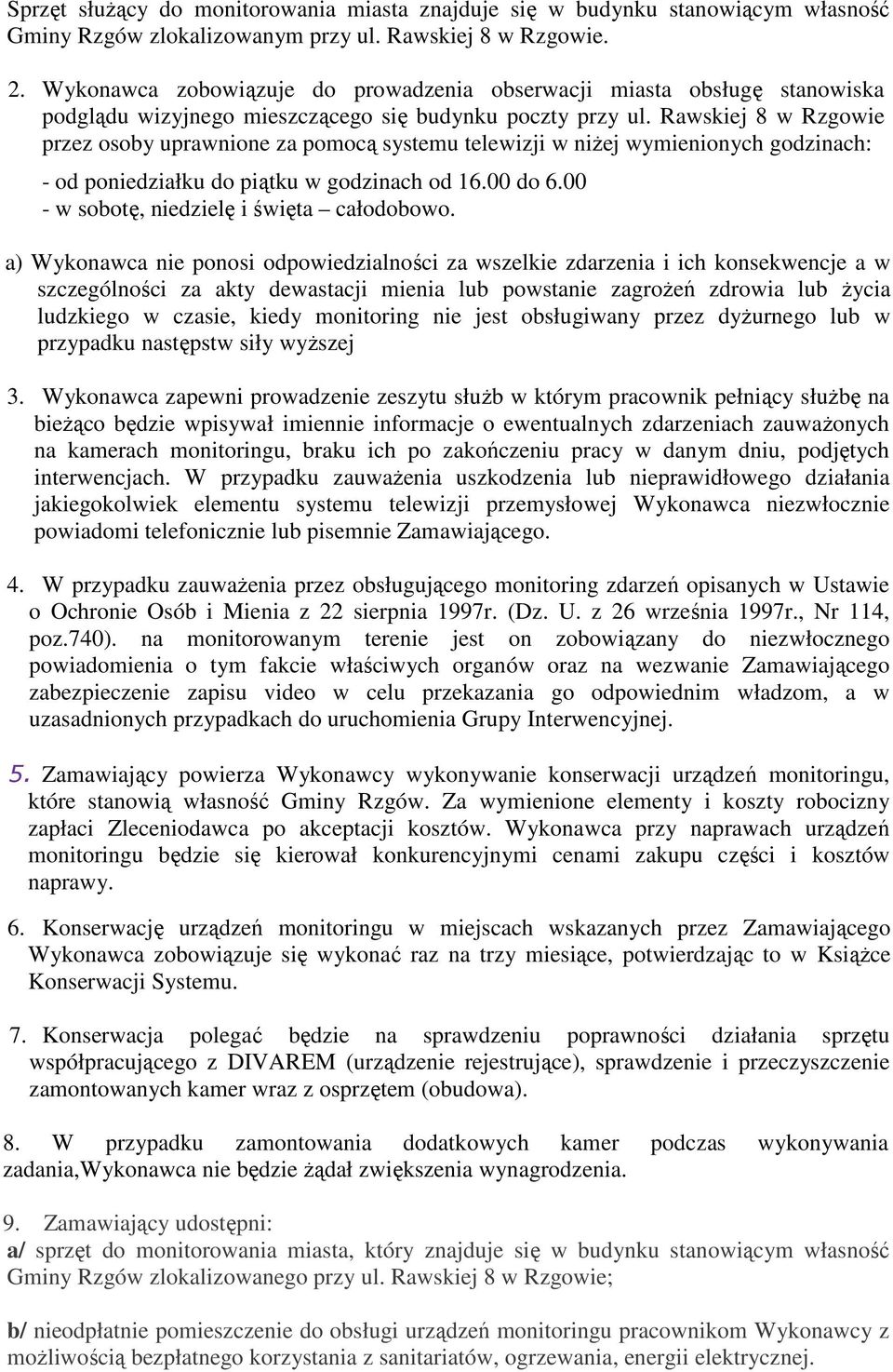 Rawskiej 8 w Rzgowie przez osoby uprawnione za pomocą systemu telewizji w niżej wymienionych godzinach: - od poniedziałku do piątku w godzinach od 16.00 do 6.