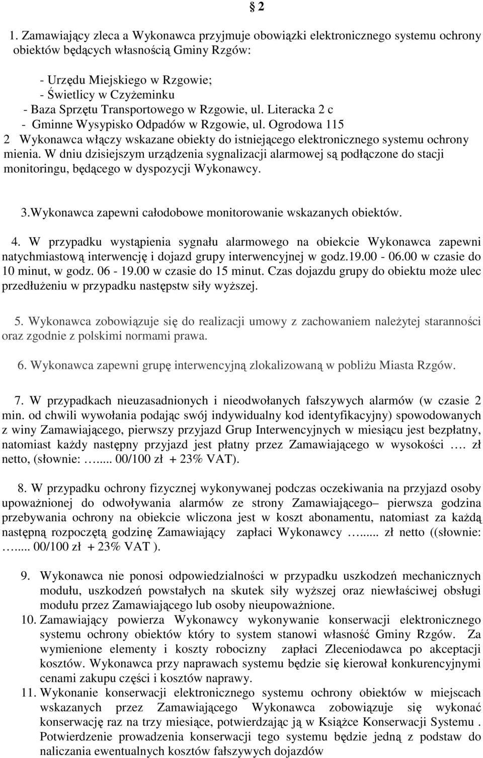 W dniu dzisiejszym urządzenia sygnalizacji alarmowej są podłączone do stacji monitoringu, będącego w dyspozycji Wykonawcy. 2 3.Wykonawca zapewni całodobowe monitorowanie wskazanych obiektów. 4.