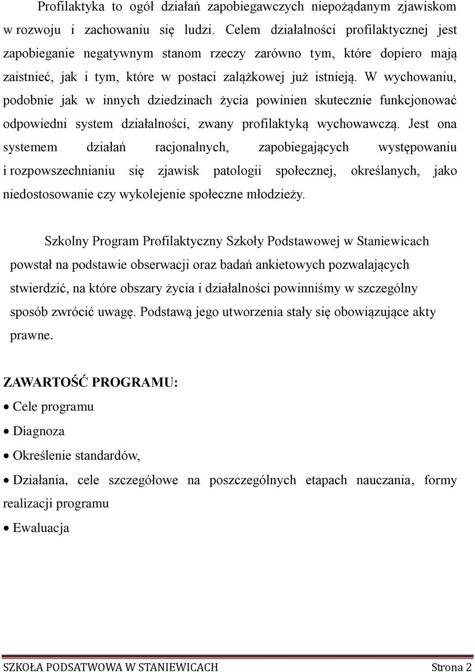 W wychowaniu, podobnie jak w innych dziedzinach życia powinien skutecznie funkcjonować odpowiedni system działalności, zwany profilaktyką wychowawczą.