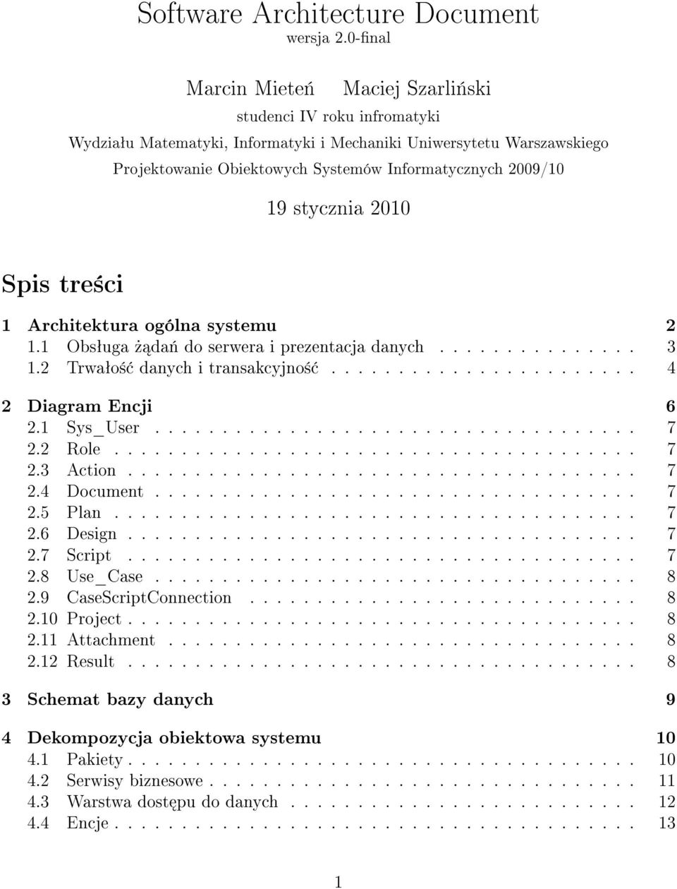 stycznia 2010 Spis tre±ci 1 Architektura ogólna systemu 2 1.1 Obsªuga» da«do serwera i prezentacja danych............... 3 1.2 Trwaªo± danych i transakcyjno±....................... 4 2 Diagram Encji 6 2.
