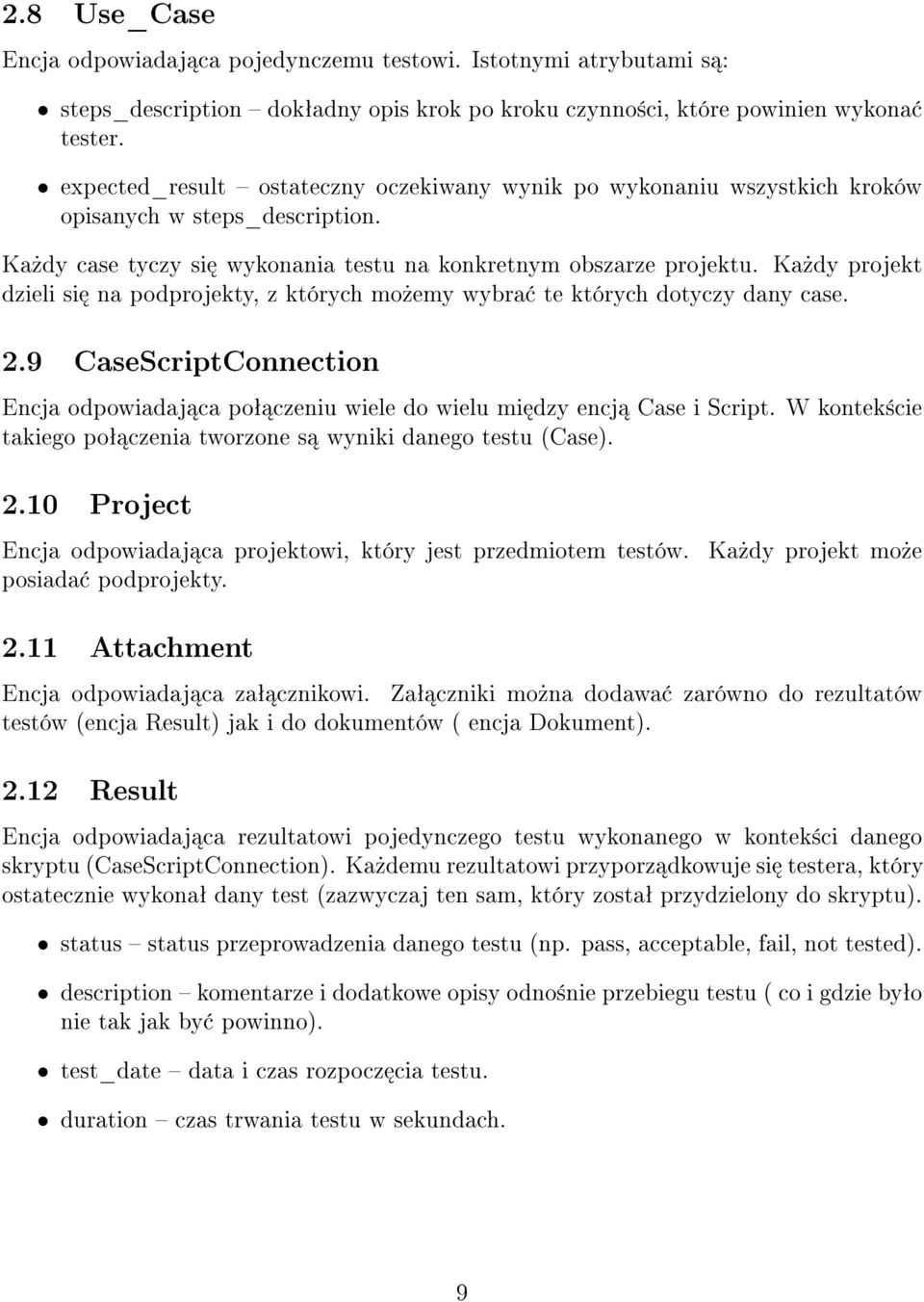 Ka»dy projekt dzieli si na podprojekty, z których mo»emy wybra te których dotyczy dany case. 2.9 CaseScriptConnection Encja odpowiadaj ca poª czeniu wiele do wielu mi dzy encj Case i Script.